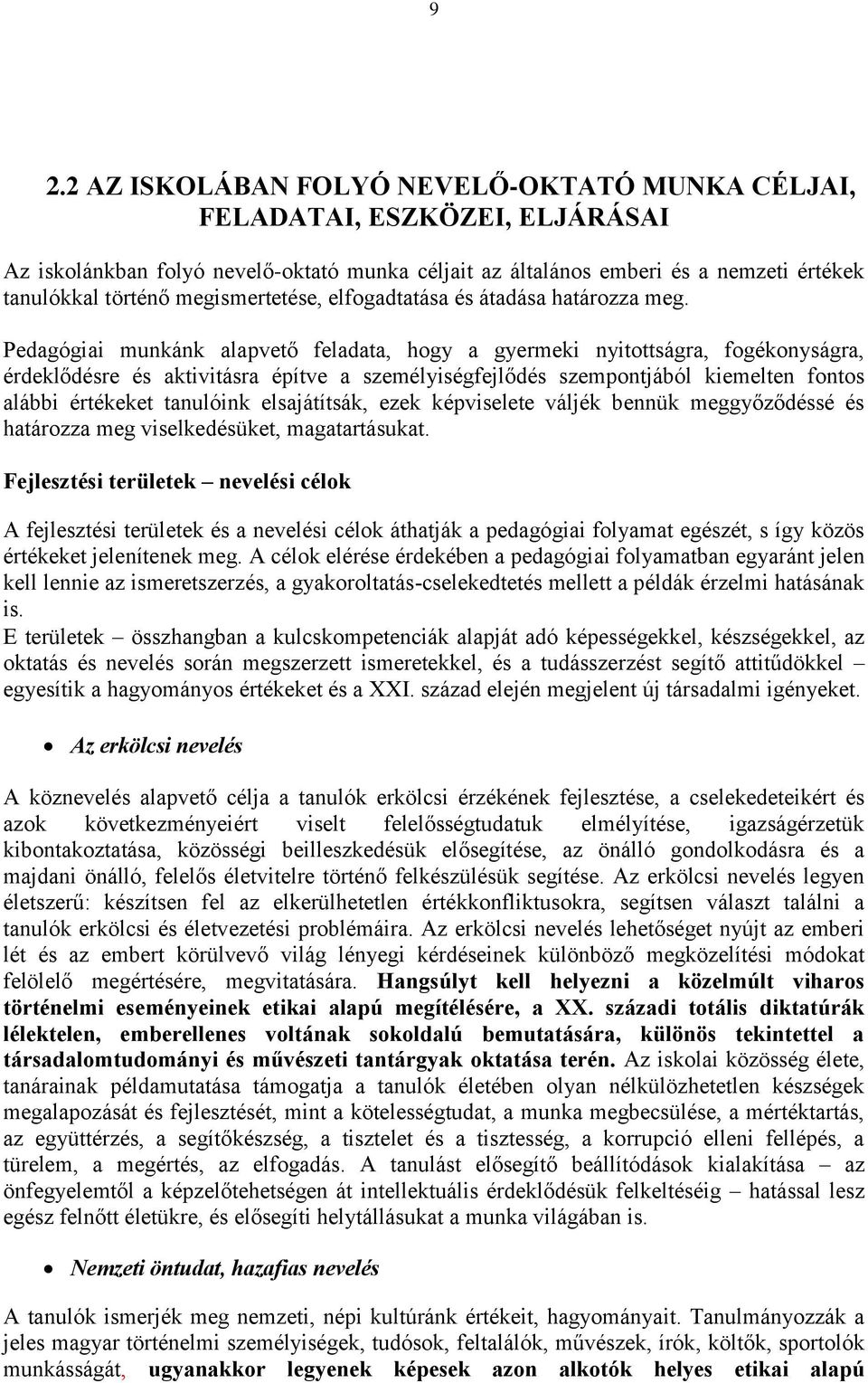 Pedagógiai munkánk alapvető feladata, hogy a gyermeki nyitottságra, fogékonyságra, érdeklődésre és aktivitásra építve a személyiségfejlődés szempontjából kiemelten fontos alábbi értékeket tanulóink