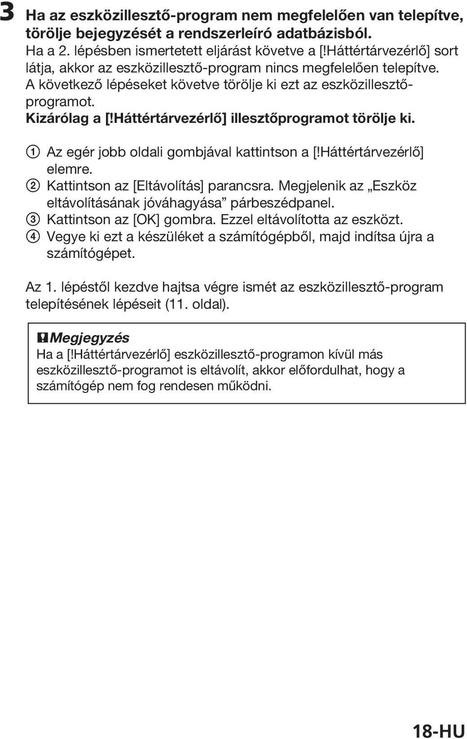 Háttértárvezérlő] illesztőprogramot törölje ki. 1 Az egér jobb oldali gombjával kattintson a [!Háttértárvezérlő] elemre. 2 Kattintson az [Eltávolítás] parancsra.