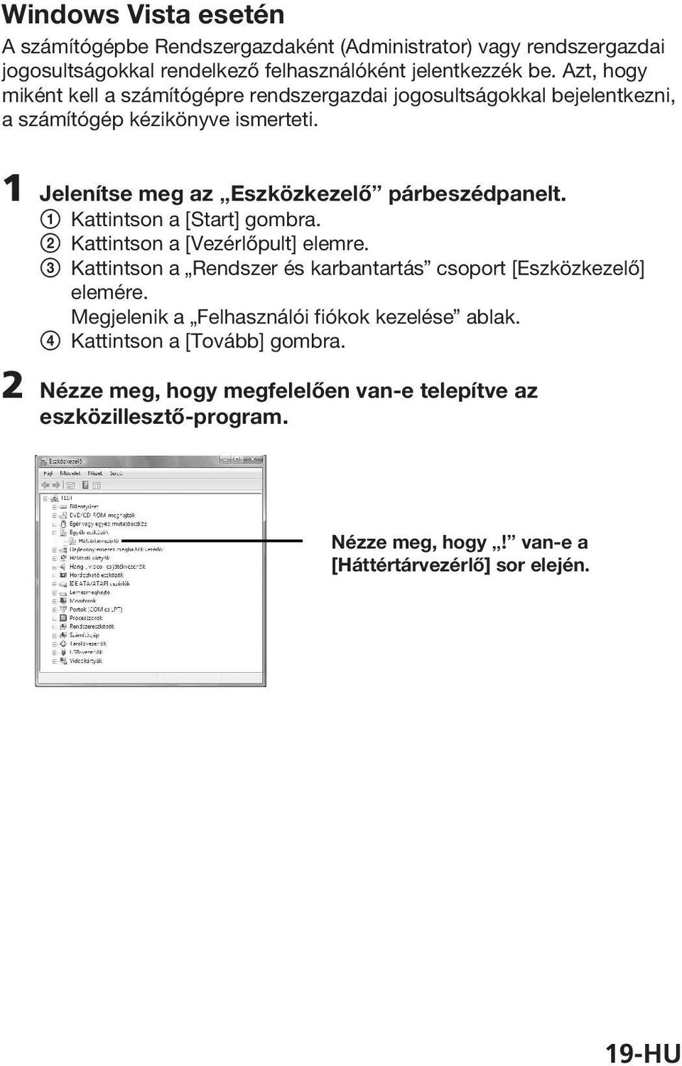 1 Kattintson a [Start] gombra. 2 Kattintson a [Vezérlőpult] elemre. 3 Kattintson a Rendszer és karbantartás csoport [Eszközkezelő] elemére.