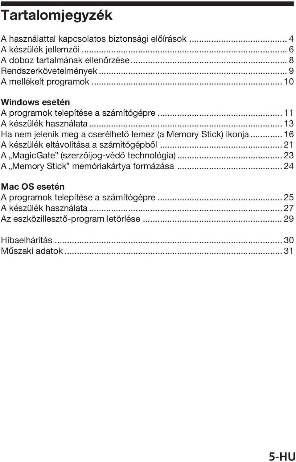 .. 13 Ha nem jelenik meg a cserélhető lemez (a Memory Stick) ikonja... 16 A készülék eltávolítása a számítógépből... 21 A MagicGate (szerzőijog-védő technológia).