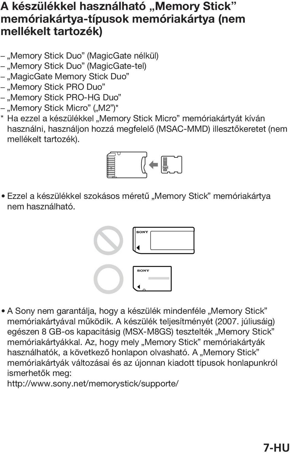 illesztőkeretet (nem mellékelt tartozék). Ezzel a készülékkel szokásos méretű Memory Stick memóriakártya nem használható.