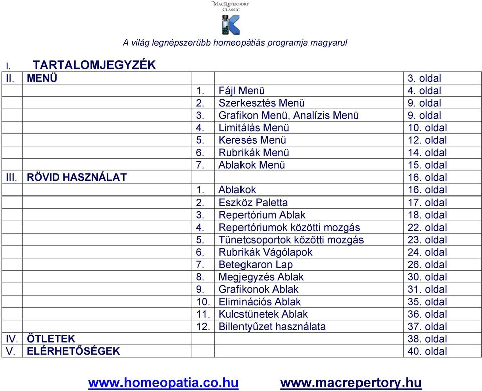 Repertóriumok közötti mozgás 22. oldal 5. Tünetcsoportok közötti mozgás 23. oldal 6. Rubrikák Vágólapok 24. oldal 7. Betegkaron Lap 26. oldal 8. Megjegyzés Ablak 30. oldal 9.