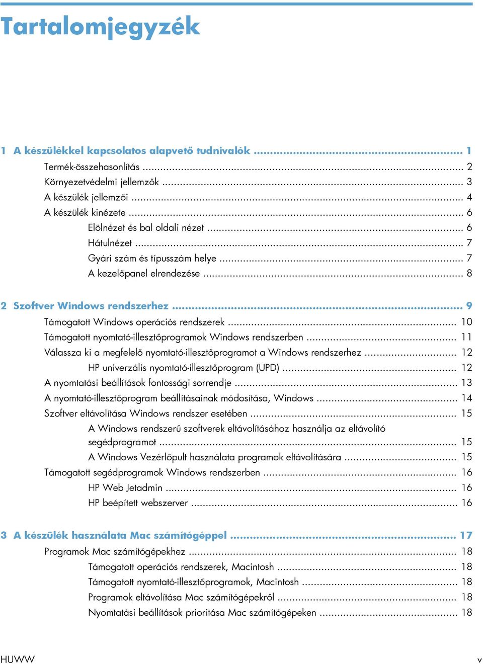 .. 10 Támogatott nyomtató-illesztőprogramok Windows rendszerben... 11 Válassza ki a megfelelő nyomtató-illesztőprogramot a Windows rendszerhez... 12 HP univerzális nyomtató-illesztőprogram (UPD).