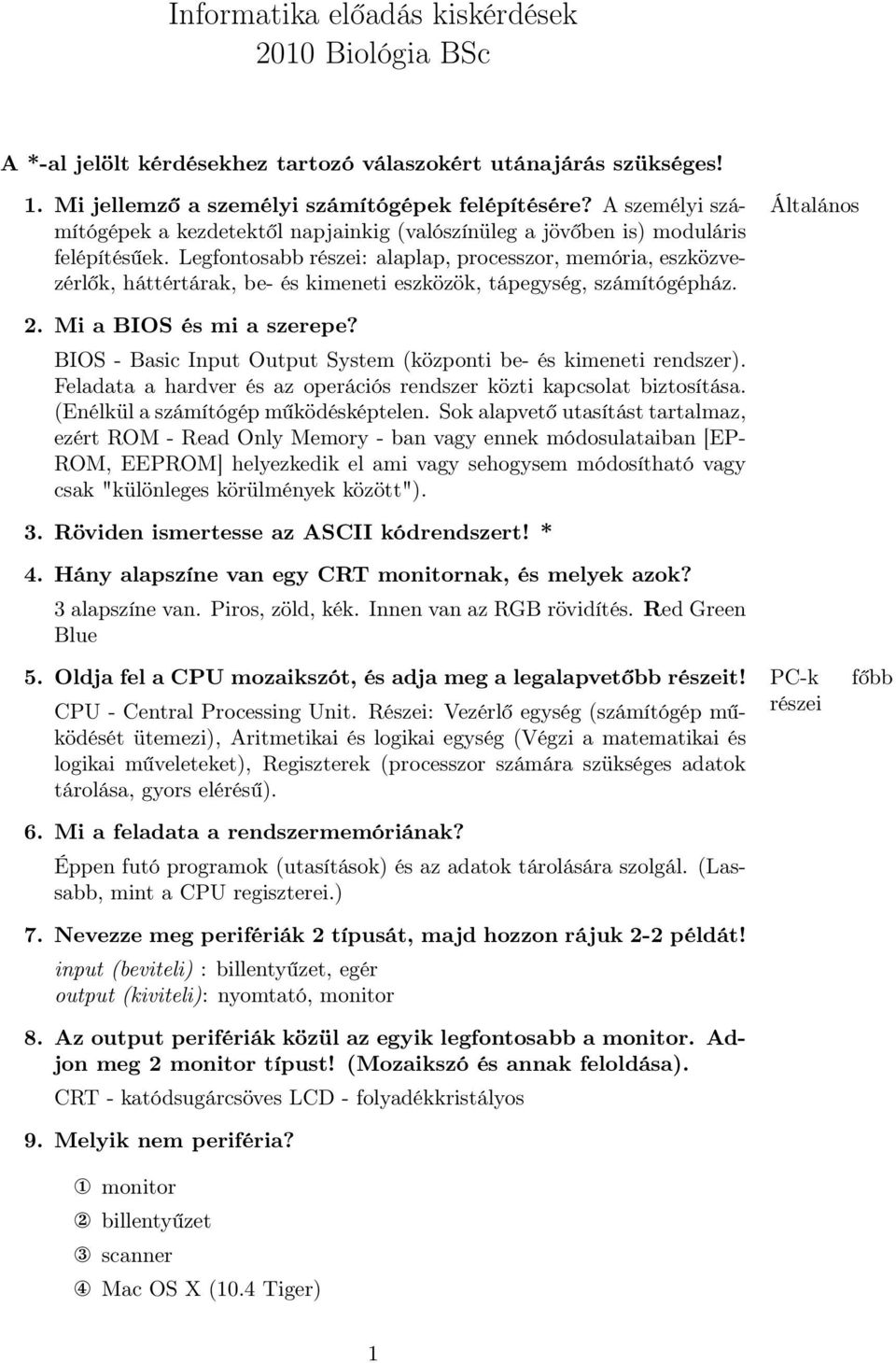 Legfontosabb részei: alaplap, processzor, memória, eszközvezérlők, háttértárak, be- és kimeneti eszközök, tápegység, számítógépház. 2. Mi a BIOS és mi a szerepe?