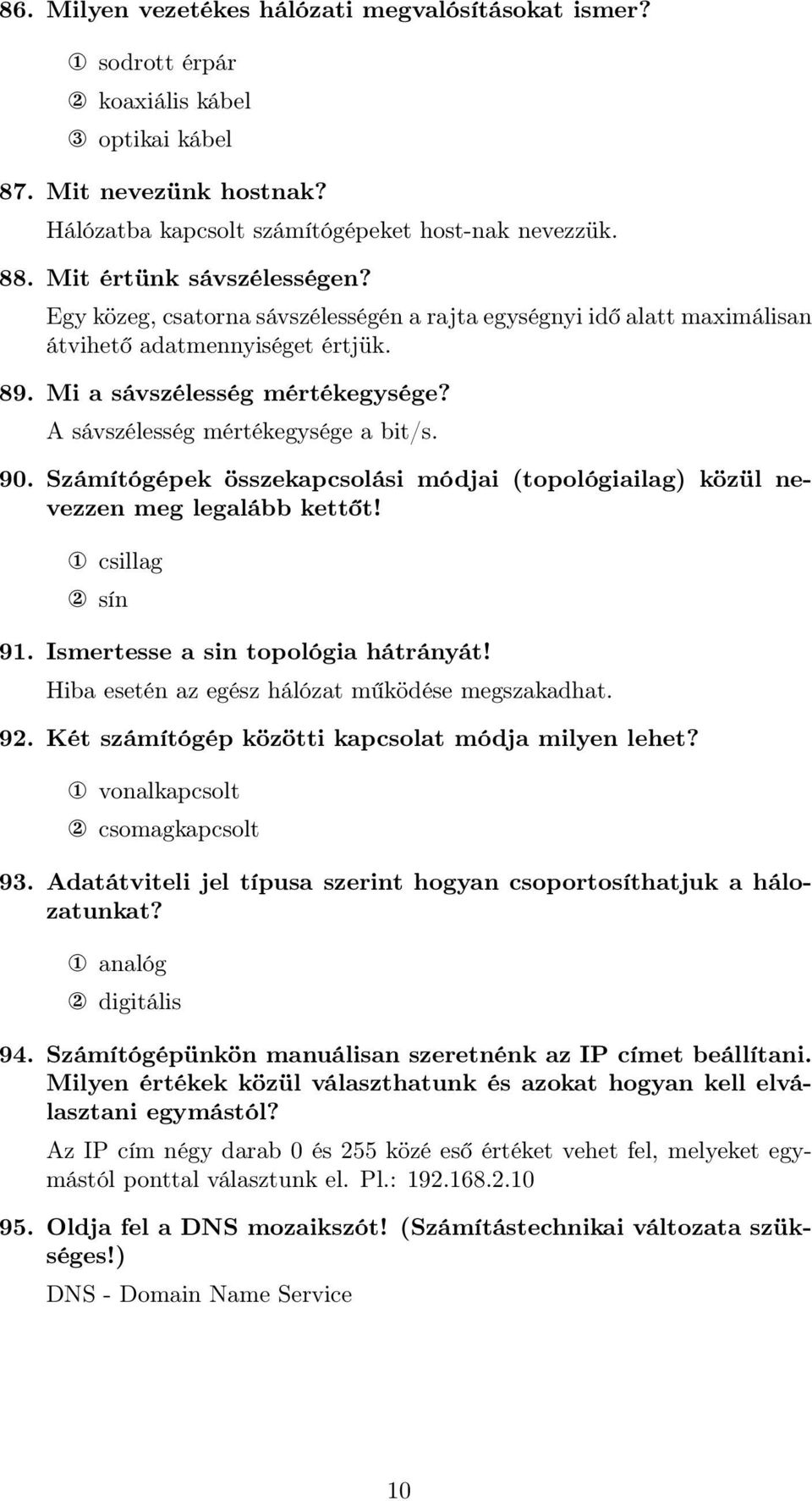 A sávszélesség mértékegysége a bit/s. 90. Számítógépek összekapcsolási módjai (topológiailag) közül nevezzen meg legalább kettőt! 1 csillag 2 sín 91. Ismertesse a sin topológia hátrányát!