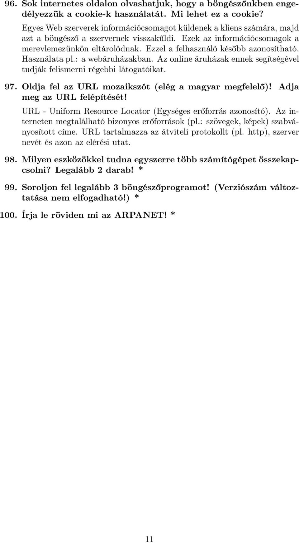 Ezzel a felhasználó később azonosítható. Használata pl.: a webáruházakban. Az online áruházak ennek segítségével tudják felismerni régebbi látogatóikat. 97.