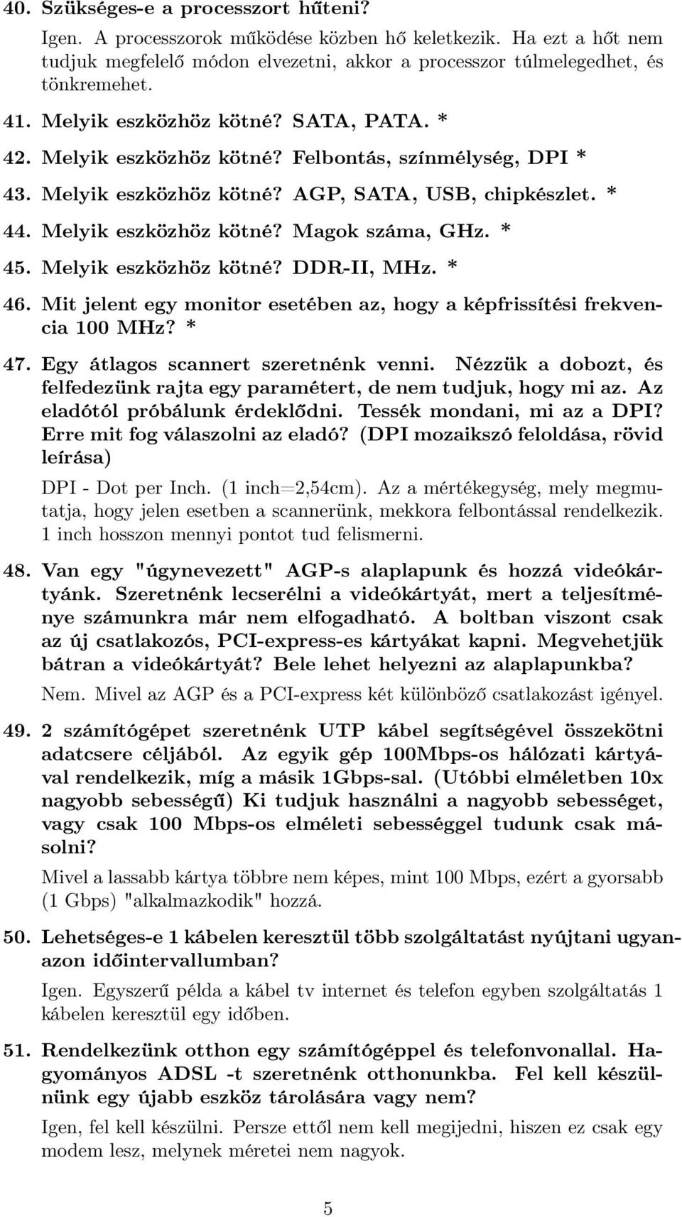 * 45. Melyik eszközhöz kötné? DDR-II, MHz. * 46. Mit jelent egy monitor esetében az, hogy a képfrissítési frekvencia 100 MHz? * 47. Egy átlagos scannert szeretnénk venni.