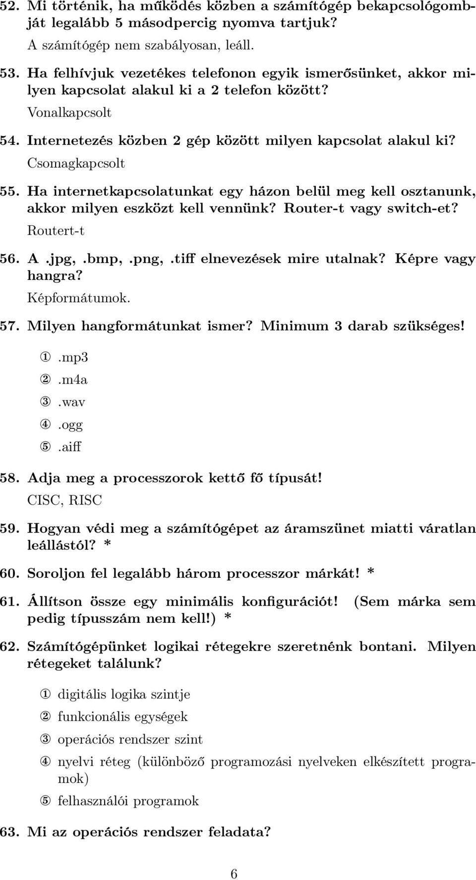 Csomagkapcsolt 55. Ha internetkapcsolatunkat egy házon belül meg kell osztanunk, akkor milyen eszközt kell vennünk? Router-t vagy switch-et? Routert-t 56. A.jpg,.bmp,.png,.