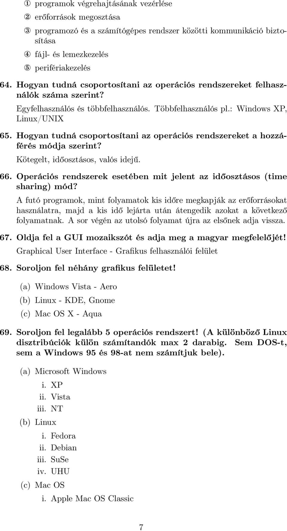 Hogyan tudná csoportosítani az operációs rendszereket a hozzáférés módja szerint? Kötegelt, időosztásos, valós idejű. 66. Operációs rendszerek esetében mit jelent az időosztásos (time sharing) mód?