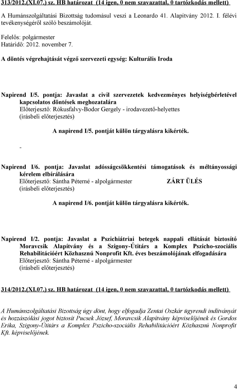 pontja: Javaslat a civil szervezetek kedvezményes helyiségbérletével kapcsolatos döntések meghozatalára A napirend I/5. pontját külön tárgyalásra kikérték. Napirend I/6.