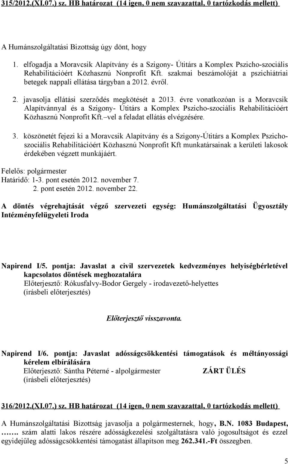 szakmai beszámolóját a pszichiátriai betegek nappali ellátása tárgyban a 2012. évről. 2. javasolja ellátási szerződés megkötését a 2013.