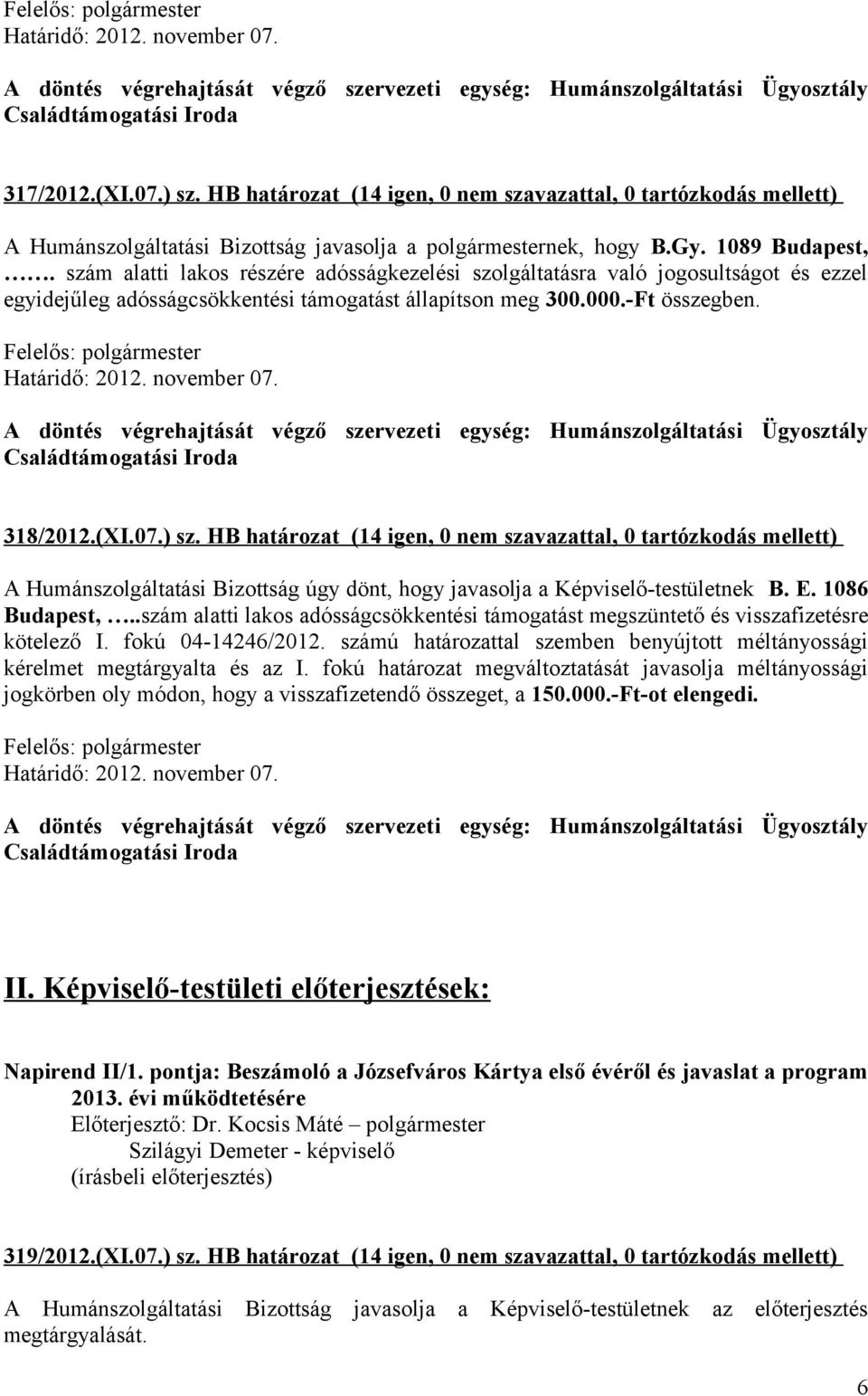 szám alatti lakos részére adósságkezelési szolgáltatásra való jogosultságot és ezzel egyidejűleg adósságcsökkentési támogatást állapítson meg 300.000.-Ft összegben. Határidő: 2012. november 07.