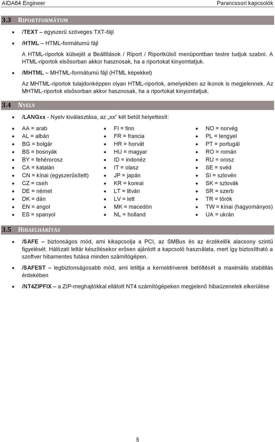 4 NYELV Az MHTML-riportok tulajdonképpen olyan HTML-riportok, amelyekben az ikonok is megjelennek. Az MHTML-riportok elsősorban akkor hasznosak, ha a riportokat kinyomtatjuk.