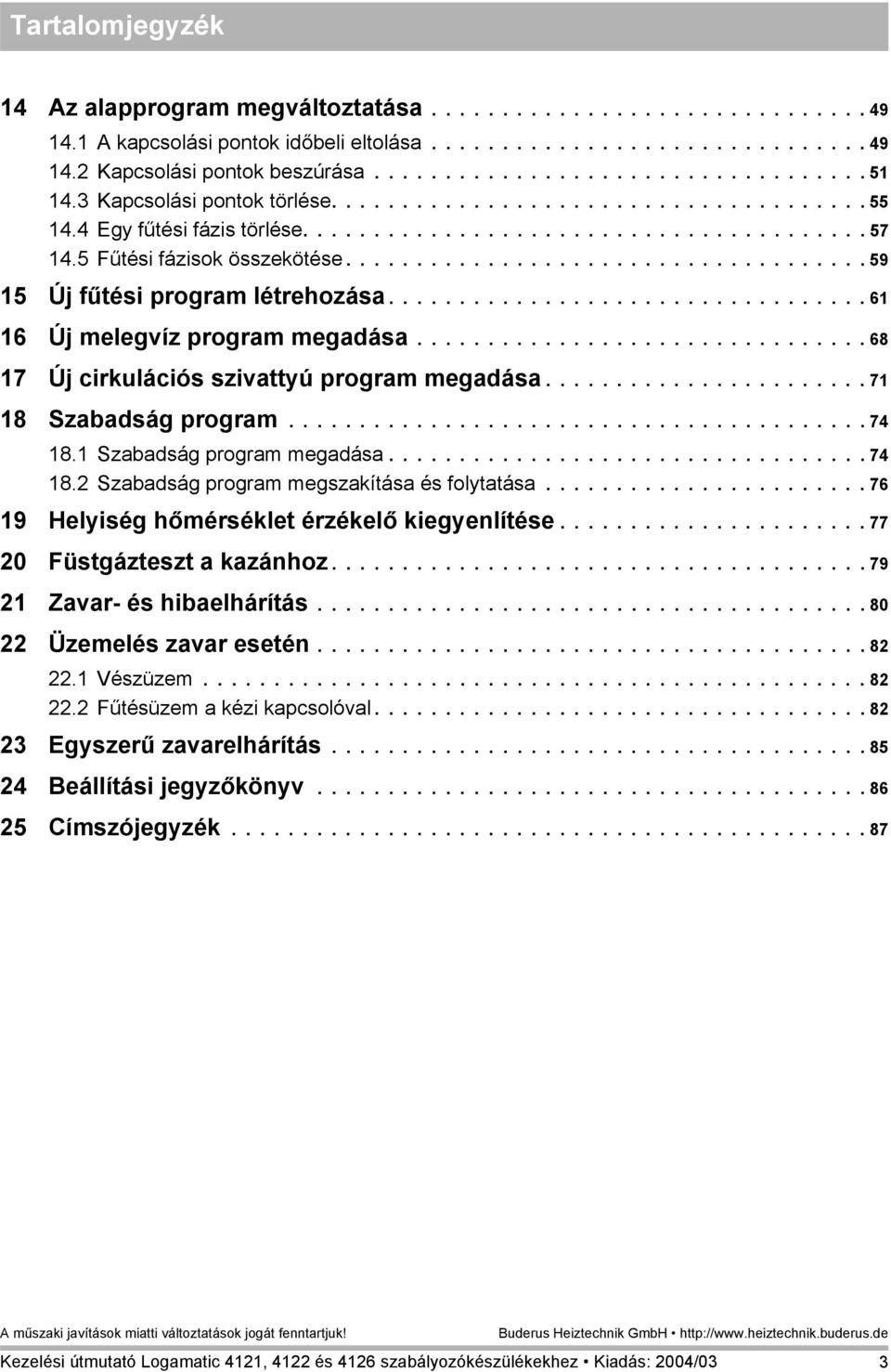 .................................... 59 15 Új fűtési program létrehozása.................................. 61 16 Új melegvíz program megadása................................ 68 17 Új cirkulációs szivattyú program megadása.