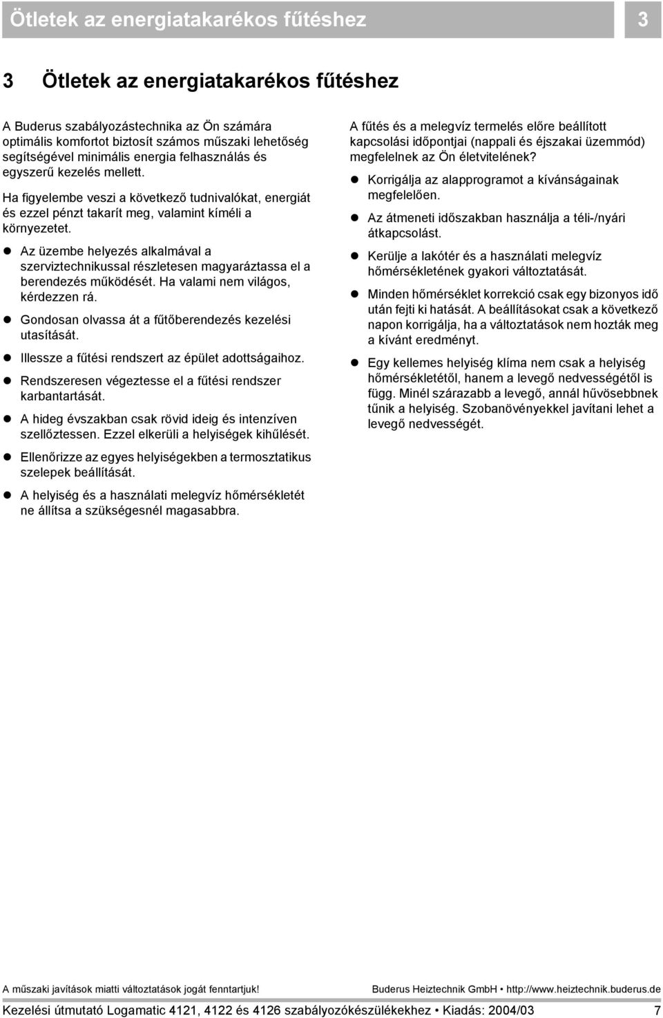 Az üzembe helyezés alkalmával a szerviztechnikussal részletesen magyaráztassa el a berendezés működését. Ha valami nem világos, kérdezzen rá. Gondosan olvassa át a fűtőberendezés kezelési utasítását.