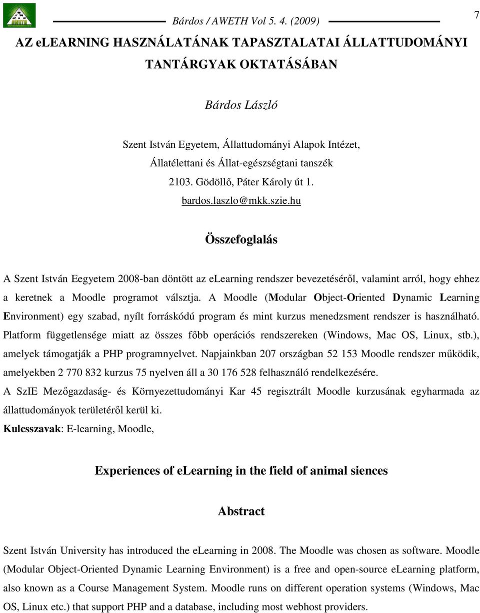 hu Összefoglalás A Szent István Eegyetem 2008-ban döntött az elearning rendszer bevezetésérıl, valamint arról, hogy ehhez a keretnek a Moodle programot válsztja.