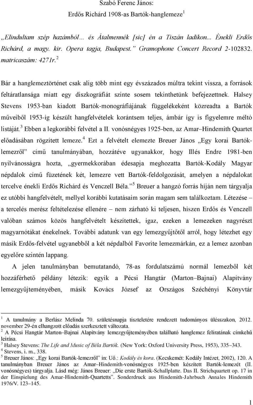 2 Bár a hanglemeztörténet csak alig több mint egy évszázados múltra tekint vissza, a források feltáratlansága miatt egy diszkográfiát szinte sosem tekinthetünk befejezettnek.