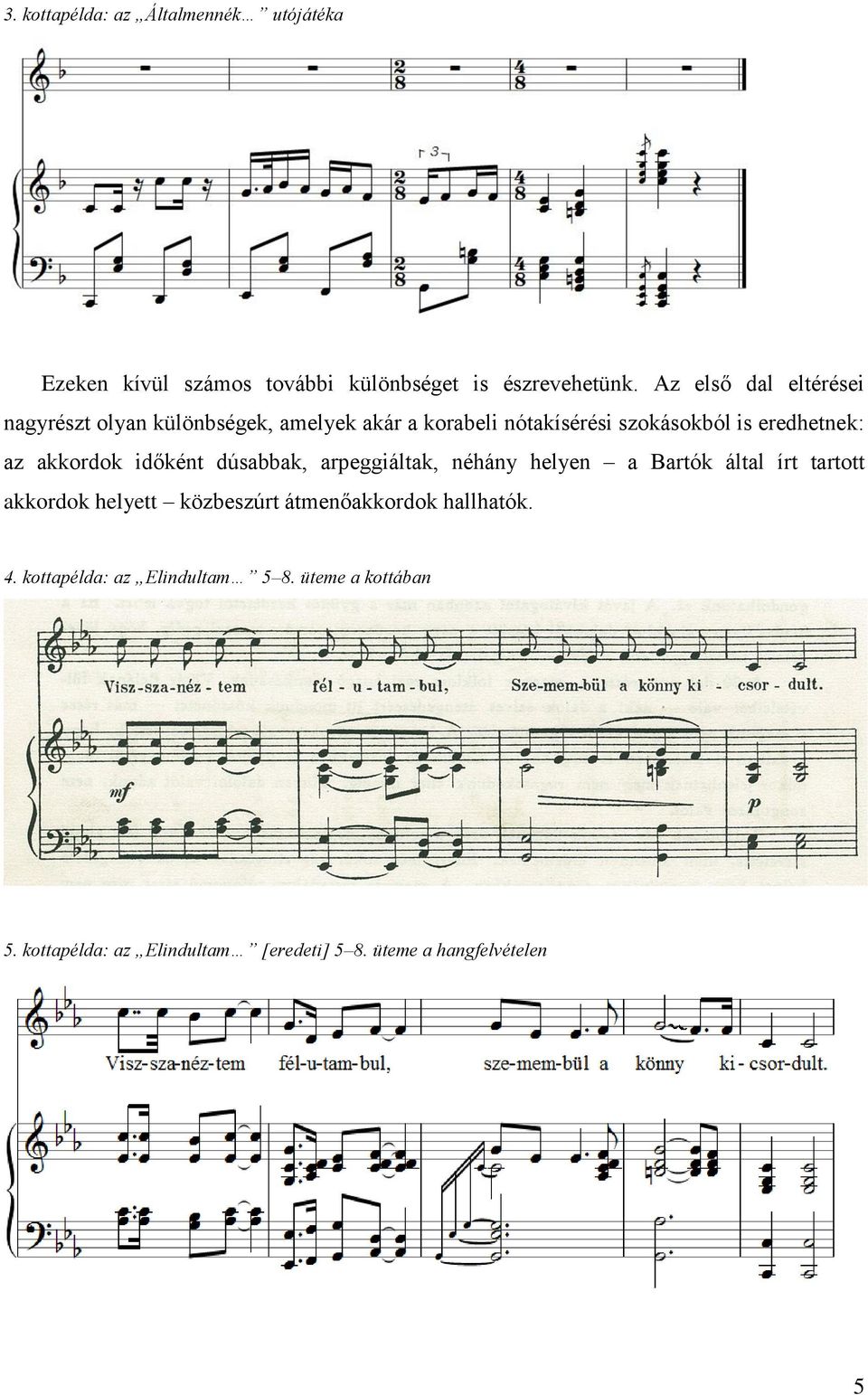 akkordok időként dúsabbak, arpeggiáltak, néhány helyen a Bartók által írt tartott akkordok helyett közbeszúrt