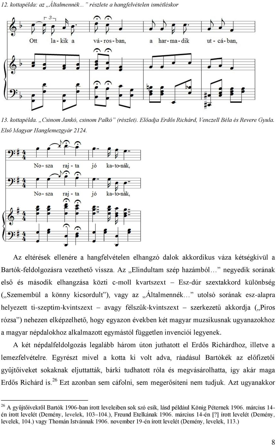 Az Elindultam szép hazámból negyedik sorának első és második elhangzása közti c-moll kvartszext Esz-dúr szextakkord különbség ( Szemembül a könny kicsordult ), vagy az Általmennék utolsó sorának