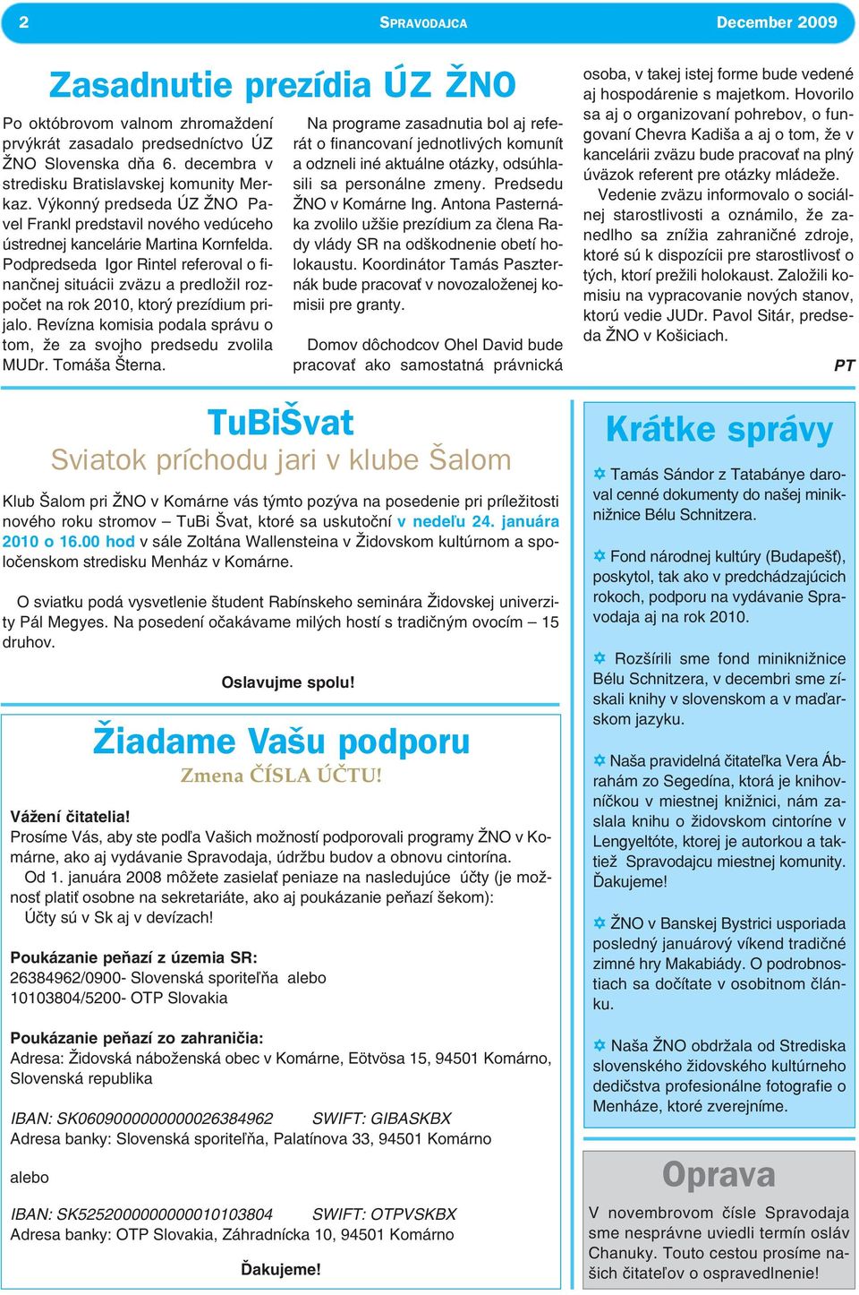 januára 2008 môžete zasiela peniaze na nasledujúce úèty (je možnos plati osobne na sekretariáte, ako aj poukázanie peòazí šekom): Úèty sú v Sk aj v devízach!