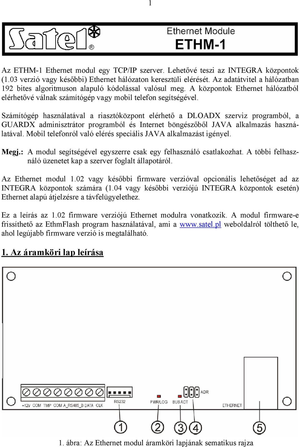 Számítógép használatával a riasztóközpont elérhető a DLOADX szerviz programból, a GUARDX adminisztrátor programból és Internet böngészőből JAVA alkalmazás használatával.