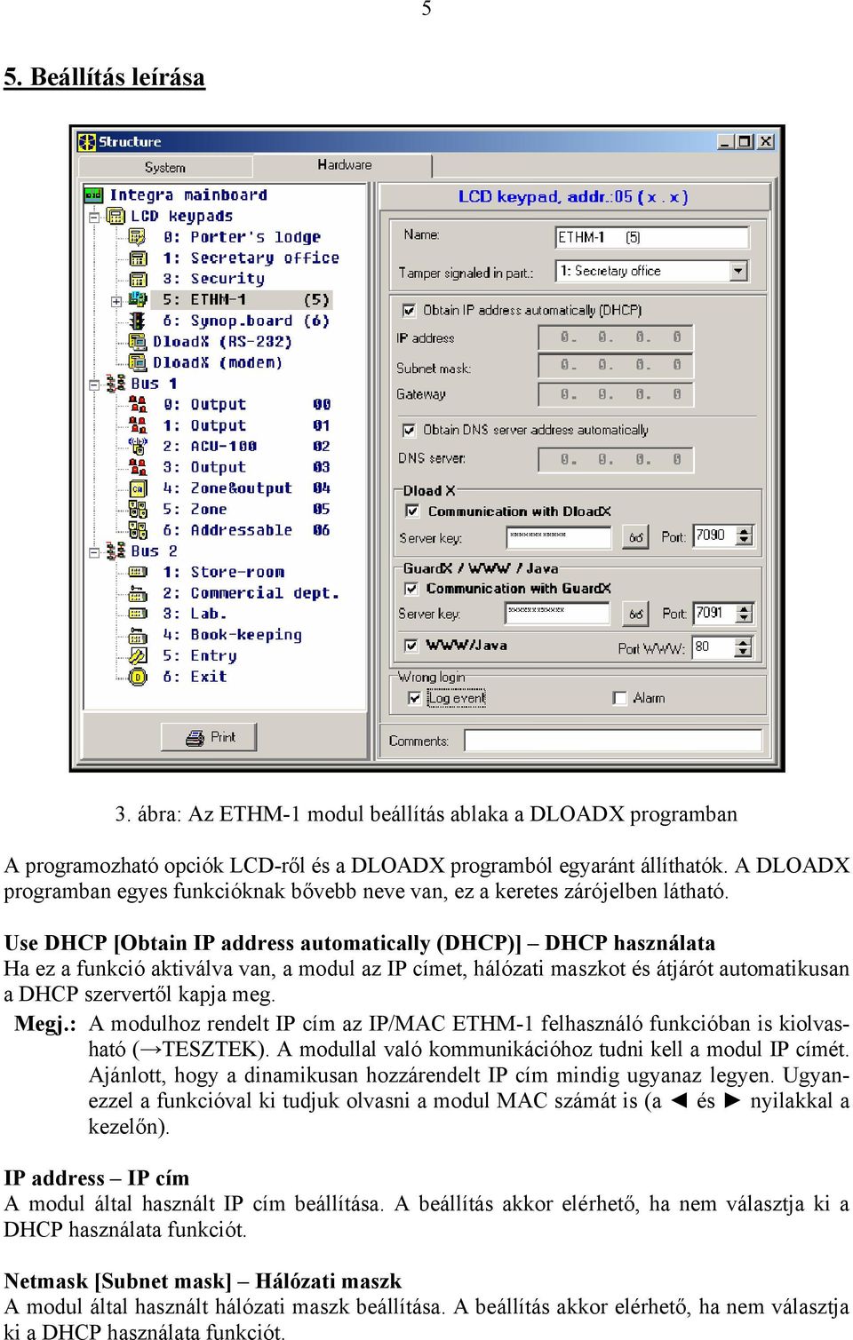 Use DHCP [Obtain IP address automatically (DHCP)] DHCP használata Ha ez a funkció aktiválva van, a modul az IP címet, hálózati maszkot és átjárót automatikusan a DHCP szervertől kapja meg. Megj.