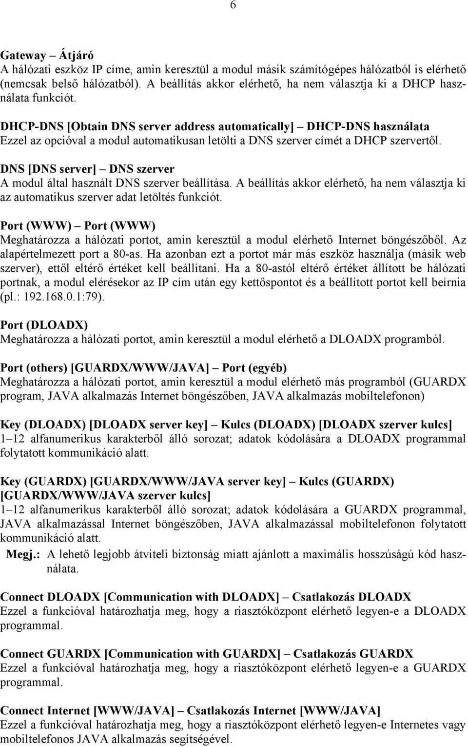 DHCP-DNS [Obtain DNS server address automatically] DHCP-DNS használata Ezzel az opcióval a modul automatikusan letölti a DNS szerver címét a DHCP szervertől.