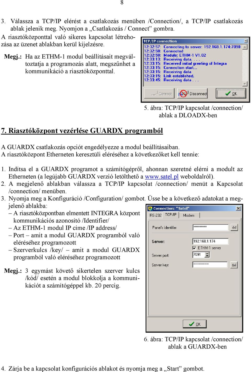 : Ha az ETHM-1 modul beállításait megváltoztatja a programozás alatt, megszűnhet a kommunikáció a riasztóközponttal. 7. Riasztóközpont vezérlése GUARDX programból 5.