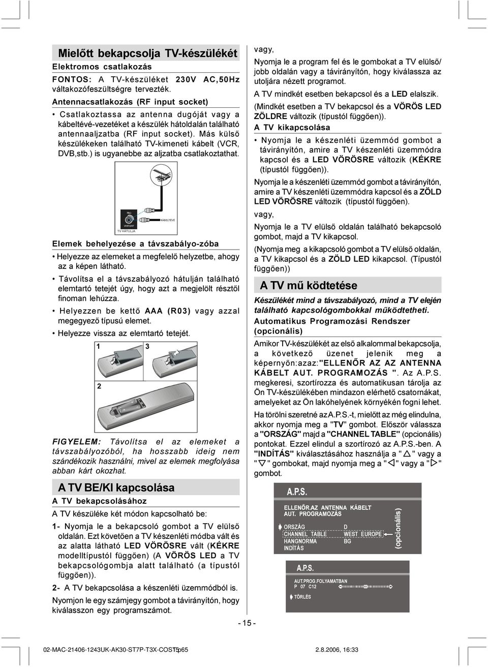 Más külsõ készülékeken található TV-kimeneti kábelt (VCR, DVB,stb.) is ugyanebbe az aljzatba csatlakoztathat. : 9+)8+) 79Ã+È78/-$.