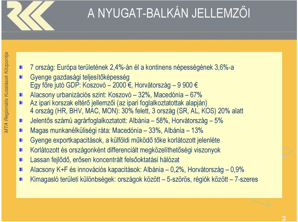 Jelentıs számú agrárfoglalkoztatott: Albánia 58%, Horvátország 5% Magas munkanélküliségi ráta: Macedónia 33%, Albánia 13% Gyenge exportkapacitások, a külföldi mőködı tıke korlátozott jelenléte