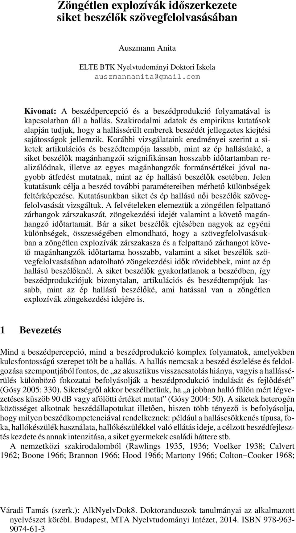 zakirodalmi adatok és empirikus kutatások alapján tudjuk, hogy a hallássérült emberek beszédét jellegzetes kiejtési sajátosságok jellemzik.