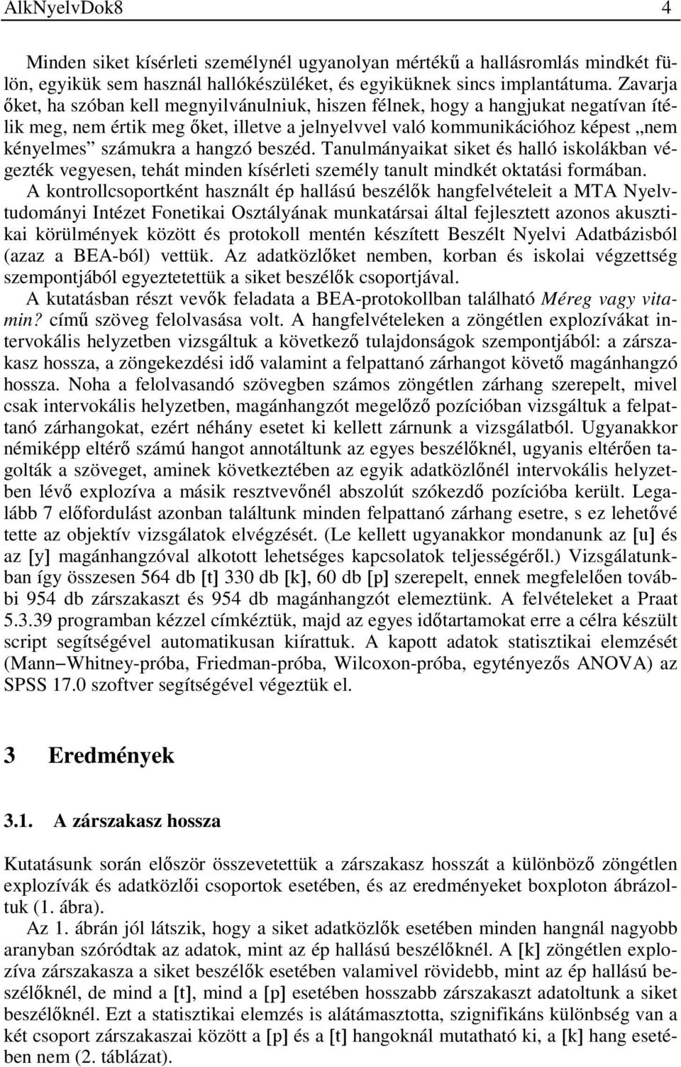 hangzó beszéd. Tanulmányaikat siket és halló iskolákban végezték vegyesen, tehát minden kísérleti személy tanult mindkét oktatási formában.