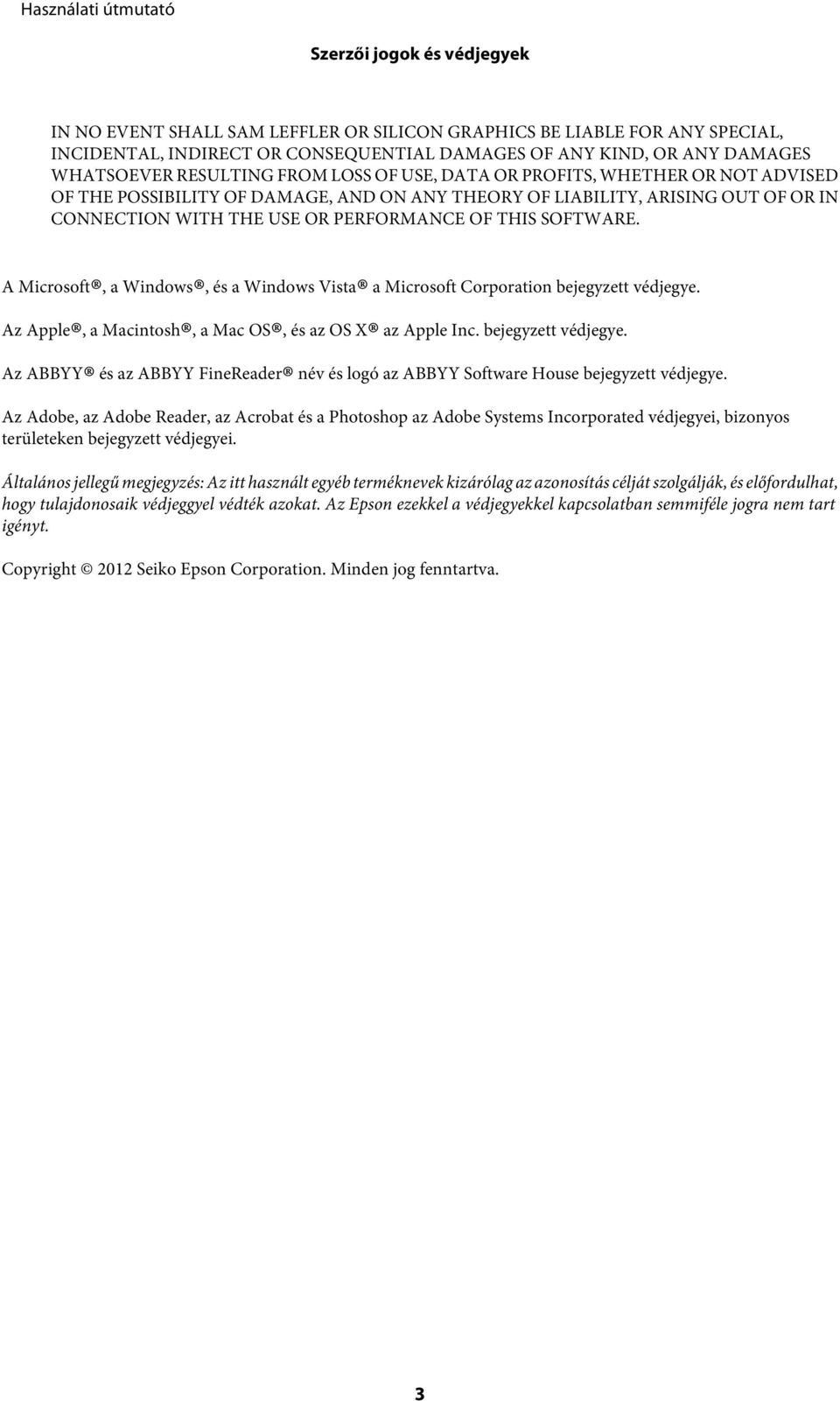 A Microsoft, a Windows, és a Windows Vista a Microsoft Corporation bejegyzett védjegye. Az Apple, a Macintosh, a Mac OS, és az OS X az Apple Inc. bejegyzett védjegye. Az ABBYY és az ABBYY FineReader név és logó az ABBYY Software House bejegyzett védjegye.