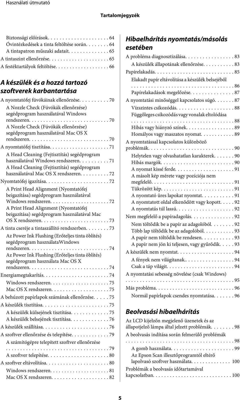 .. 70 A Nozzle Check (Fúvókák ellenőrzése) segédprogram használatával Mac OS X rendszeren... 70 A nyomtatófej tisztítása.