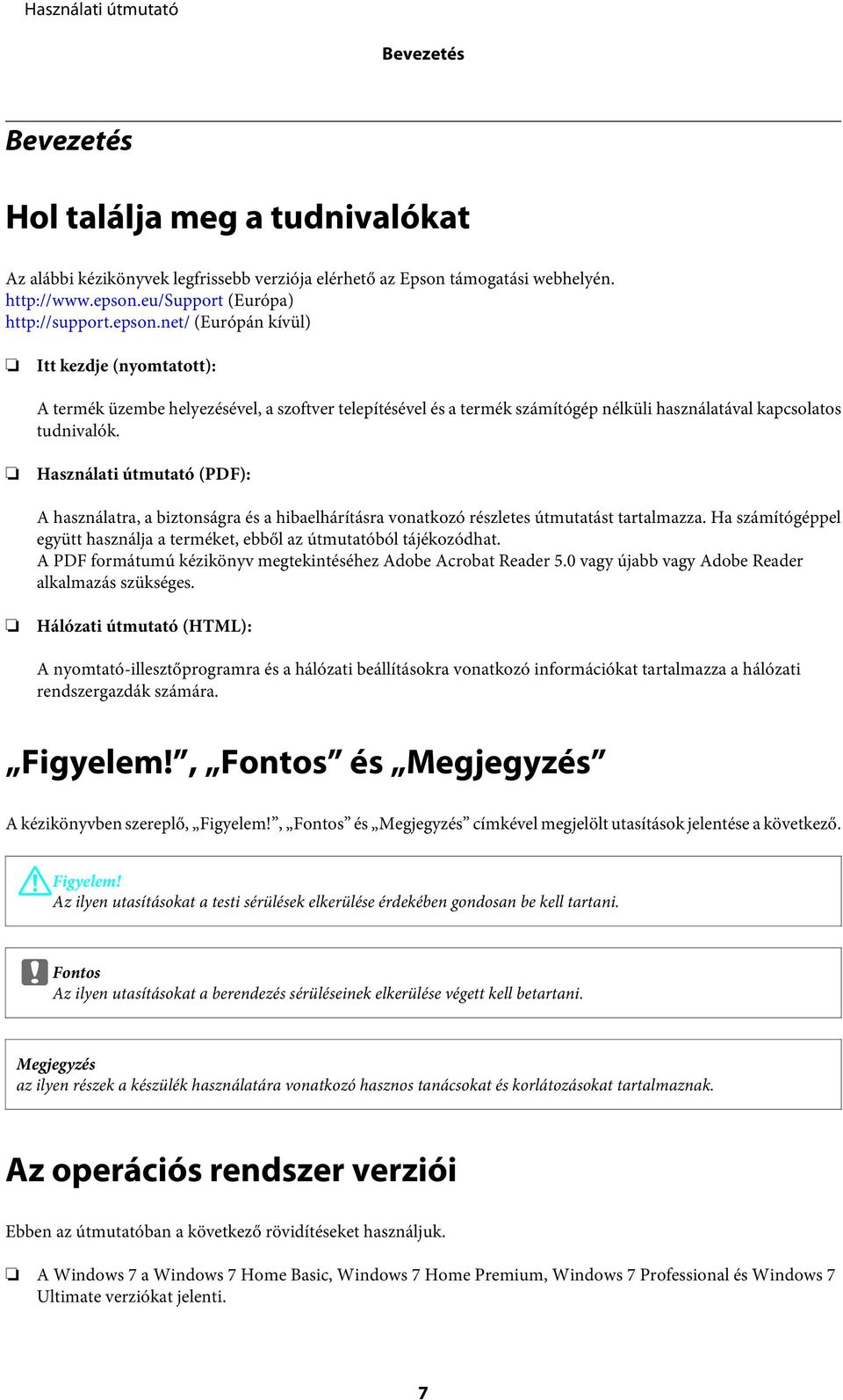 net/ (Európán kívül) Itt kezdje (nyomtatott): A termék üzembe helyezésével, a szoftver telepítésével és a termék számítógép nélküli használatával kapcsolatos tudnivalók.