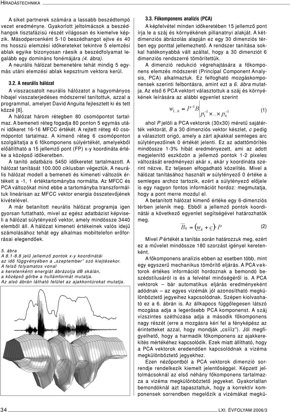 A neurális hálózat bemenetére tehát mindig 5 egymás utáni elemzési ablak kepsztrum vektora kerül. 3.2.