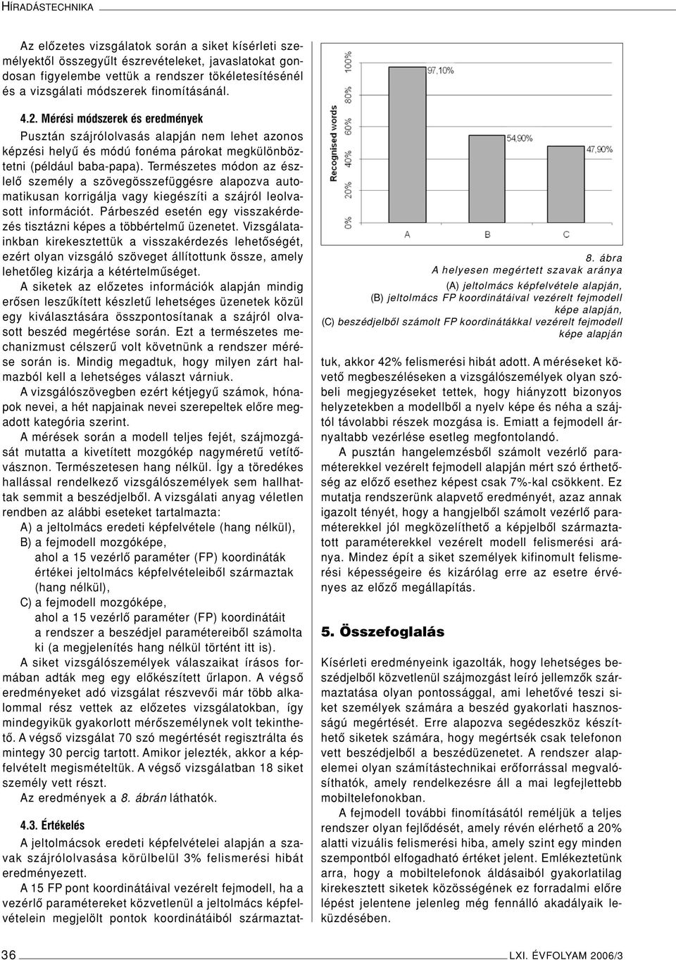 Természetes módon az észlelô személy a szövegösszefüggésre alapozva automatikusan korrigálja vagy kiegészíti a szájról leolvasott információt.