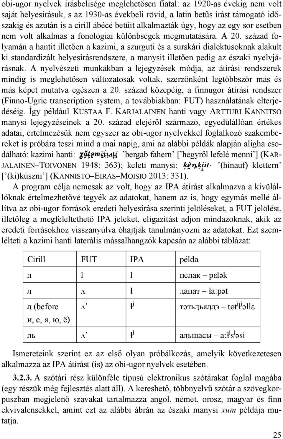 század folyamán a hantit illetően a kazimi, a szurguti és a surskári dialektusoknak alakult ki standardizált helyesírásrendszere, a manysit illetően pedig az északi nyelvjárásnak.