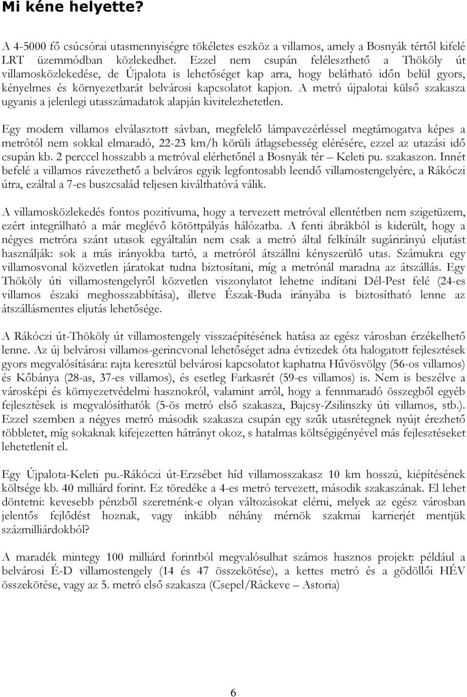 A metró újpalotai külső szakasza ugyanis a jelenlegi utasszámadatok alapján kivitelezhetetlen.