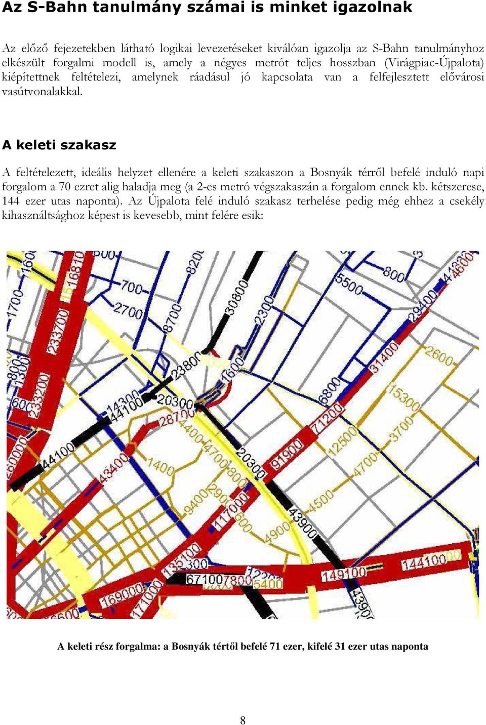 A keleti szakasz A feltételezett, ideális helyzet ellenére a keleti szakaszon a Bosnyák térről befelé induló napi forgalom a 70 ezret alig haladja meg (a 2-es metró végszakaszán a forgalom ennek