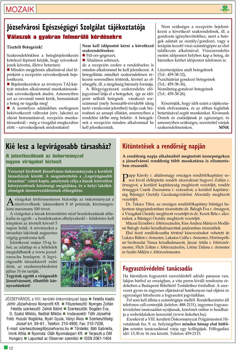 Bejelentkezéskor az érvényes TAJ-kártyát minden alkalommal munkatársunknak szíveskedjenek átadni. Amennyiben azt az orvosnál ismét kérik, bemutatását a beteg ne tagadja meg!