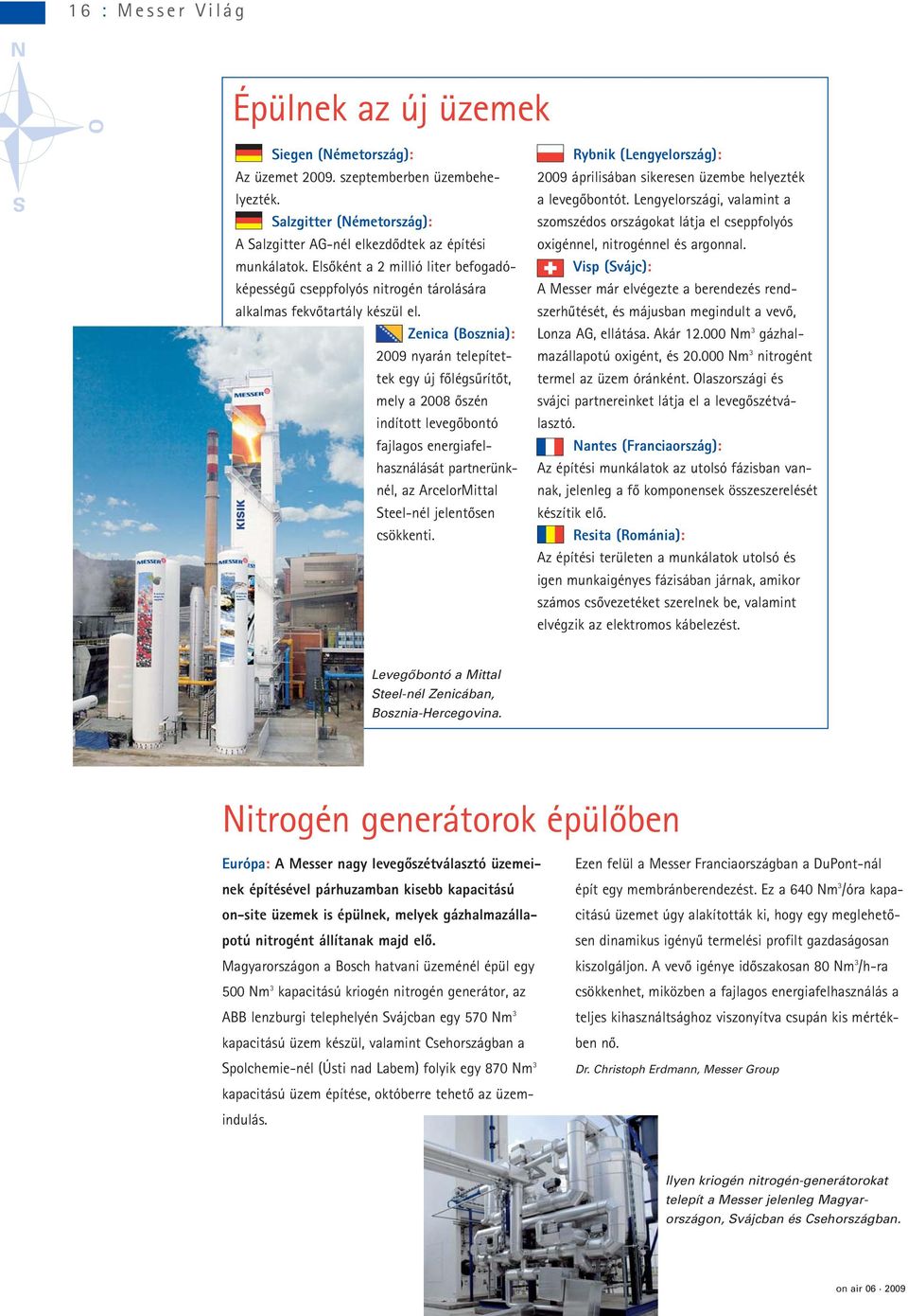 Zenica (Bosznia): 2009 nyarán telepítettek egy új fôlégsûrítôt, mely a 2008 ôszén indított levegôbontó fajlagos energiafelhasználását partne rün k- nél, az ArcelorMittal Steel-nél jelentôsen