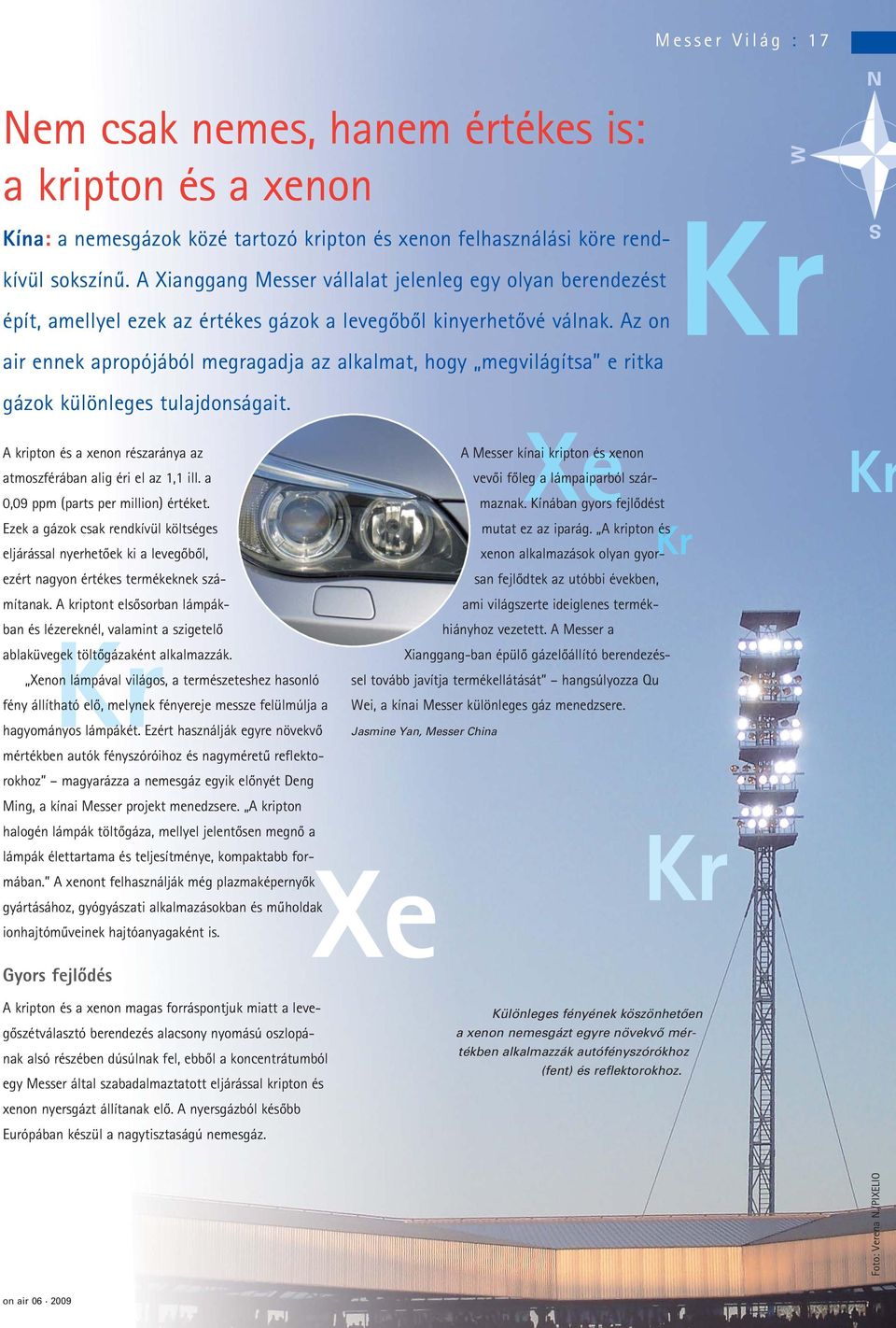 Az on air ennek apropójából megragadja az alkalmat, hogy megvilágítsa e ritka gázok különleges tulajdonságait. A kripton és a xenon részaránya az atmosz férában alig éri el az 1,1 ill.