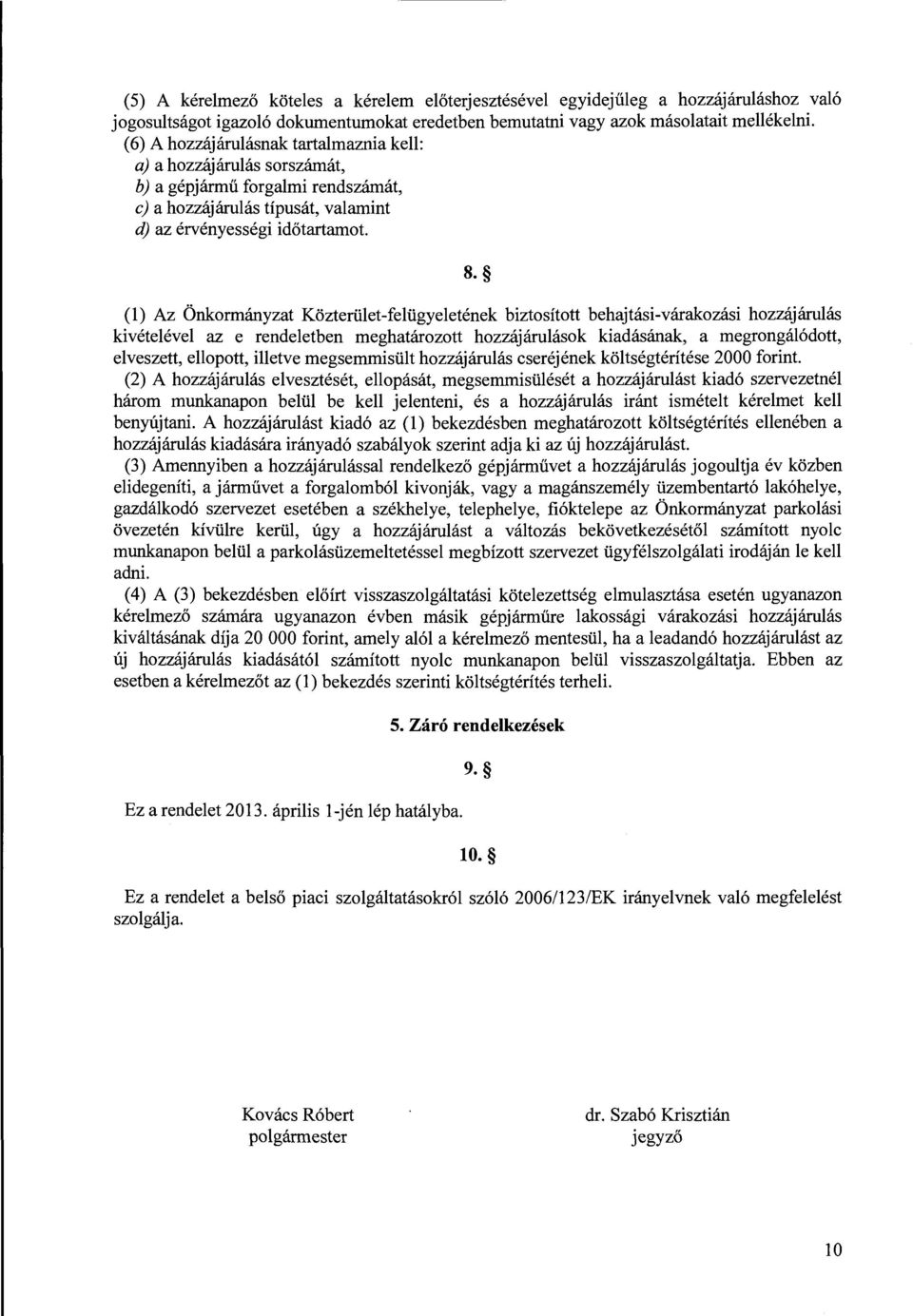 (l) Az Önkormányzat Közterület-felügyeletének biztosított behajtási-várakozási hozzájárulás kivételével az e rendeletben meghatározott hozzájárulások kiadásának, a megrongálódott, elveszett,