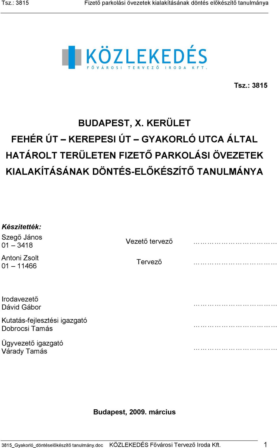 TANULMÁNYA Készítették: Szegı János 01 3418 Antoni Zsolt 01 11466 Vezetı tervezı Tervezı Irodavezetı Dávid Gábor Kutatás-fejlesztési