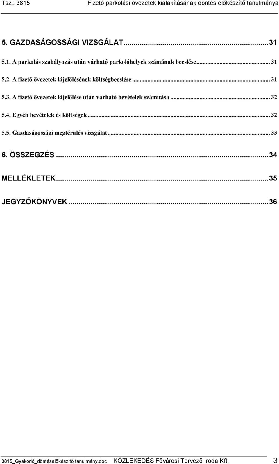 4. Egyéb bevételek és költségek... 32 5.5. Gazdaságossági megtérülés vizsgálat... 33 6. ÖSSZEGZÉS... 34 MELLÉKLETEK... 35 JEGYZİKÖNYVEK.