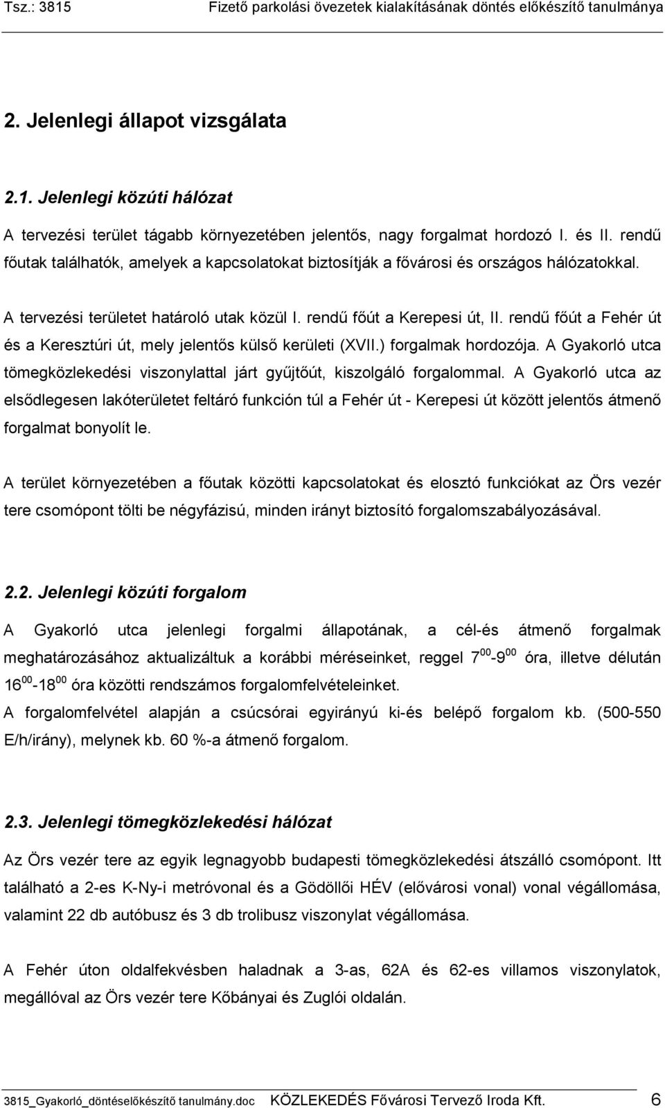 rendő fıút a Fehér út és a Keresztúri út, mely jelentıs külsı kerületi (XVII.) forgalmak hordozója. A Gyakorló utca tömegközlekedési viszonylattal járt győjtıút, kiszolgáló forgalommal.