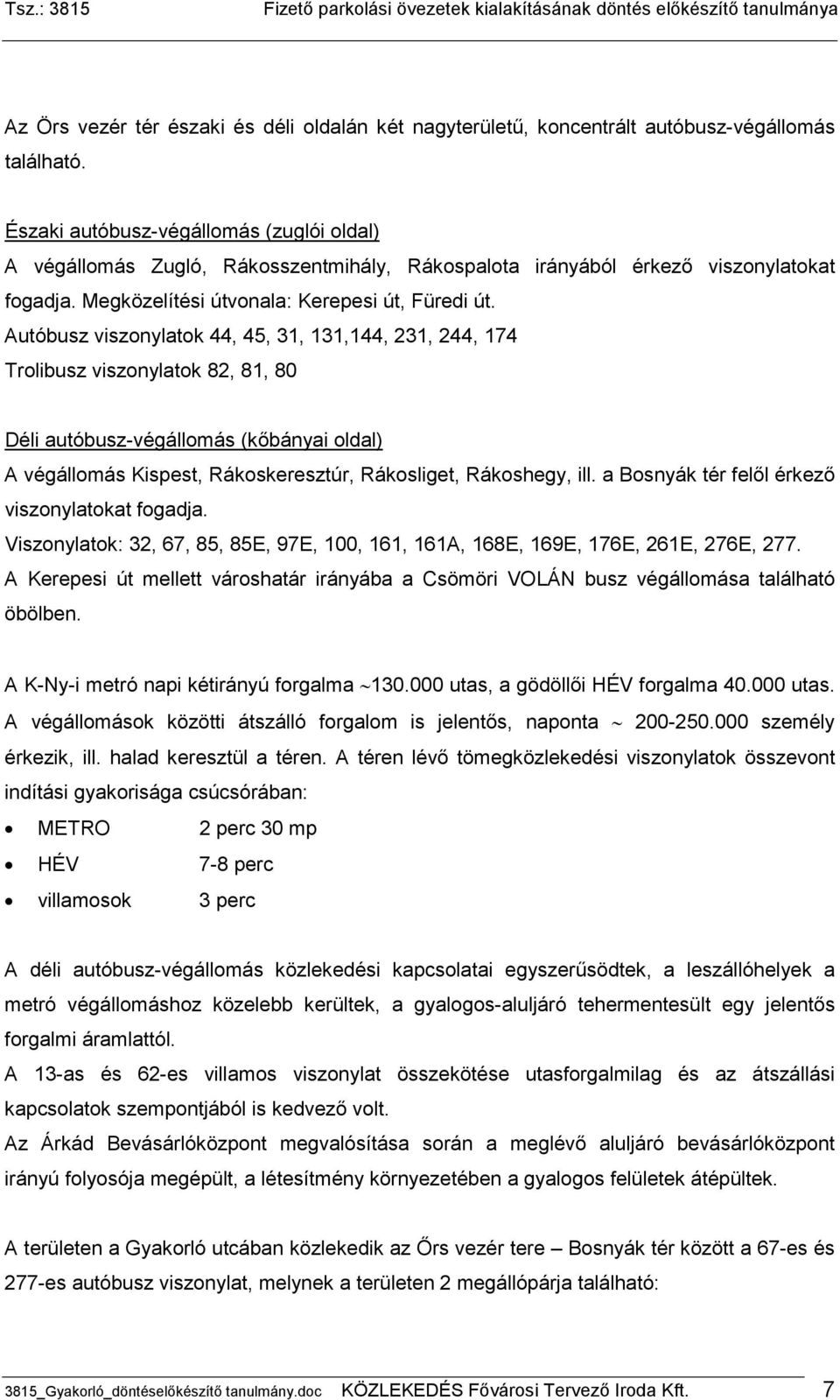 Autóbusz viszonylatok 44, 45, 31, 131,144, 231, 244, 174 Trolibusz viszonylatok 82, 81, 80 Déli autóbusz-végállomás (kıbányai oldal) A végállomás Kispest, Rákoskeresztúr, Rákosliget, Rákoshegy, ill.