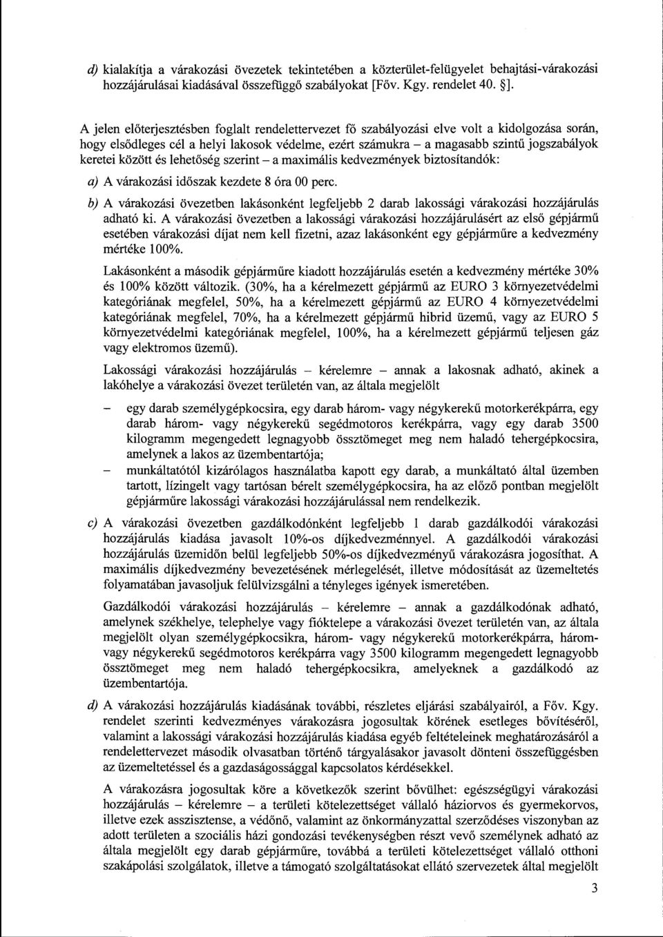 között és lehetőség szerint - a maximális kedvezmények biztosítandék a) A várakozási időszak kezdete 8 óra 00 perc.