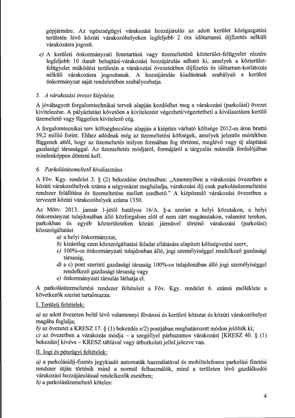 területén a várakozási övezetekben díjfizetés és időtartam-korlátozás nélküli várakozásra jogosítanak. A hozzájárulás kiadásának szabályait a kerületi önkormányzat saját rendeletében szabályozhatja.